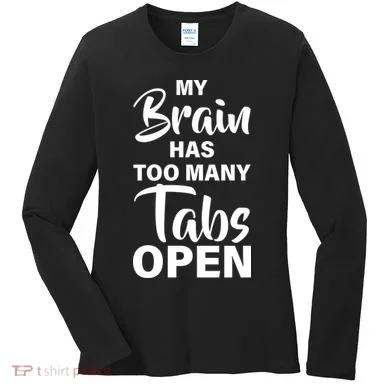 My brain has too many tabs open Women's Long Sleeve Shirt