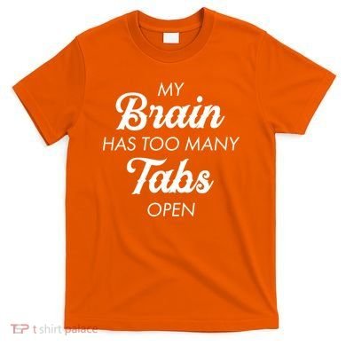 My Brain Has Too Many Tabs Open Funny Nerd T-Shirt