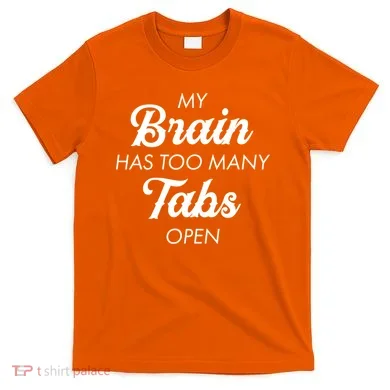 My Brain Has Too Many Tabs Open Funny Nerd T-Shirt