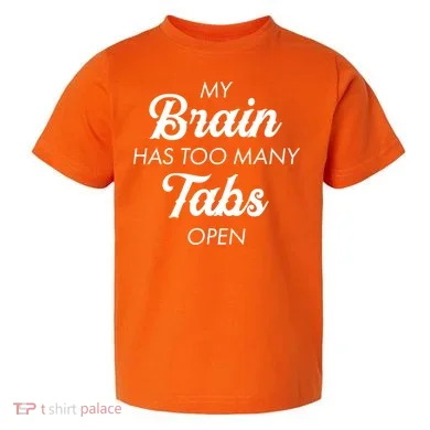 My Brain Has Too Many Tabs Open Funny Nerd Toddler T-Shirt