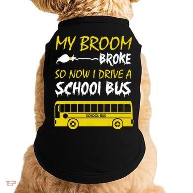 My Broom Broke So Now I Drive A School Bus Doggie Tank