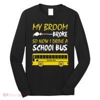 My Broom Broke So Now I Drive A School Bus Long Sleeve Shirt thumb 0