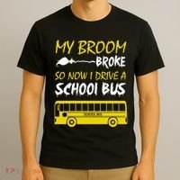 My Broom Broke So Now I Drive A School Bus T-Shirt thumb 3