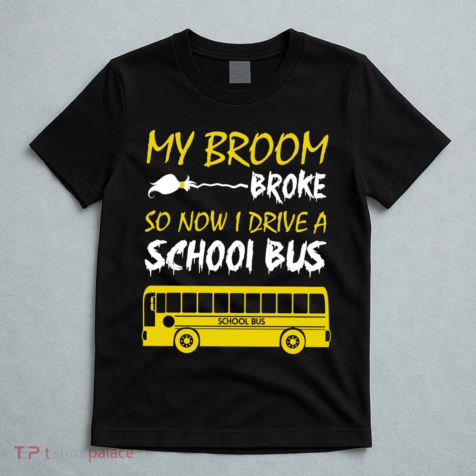 My Broom Broke So Now I Drive A School Bus T-Shirt