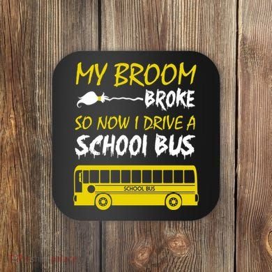 My Broom Broke So Now I Drive A School Bus Coaster