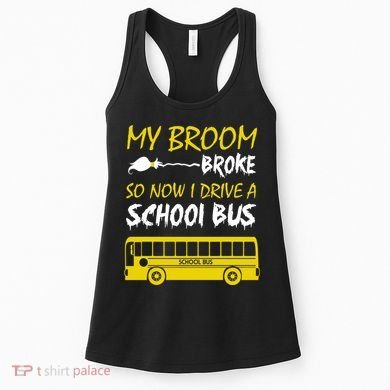 My Broom Broke So Now I Drive A School Bus Women's Tank Top