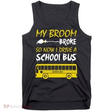 My Broom Broke So Now I Drive A School Bus Tank Top