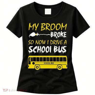 My Broom Broke So Now I Drive A School Bus Women's T-Shirt