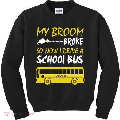 My Broom Broke So Now I Drive A School Bus Kids Sweatshirt