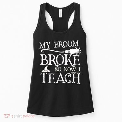 My Broom Broke So Now I Teach Women's Tank Top