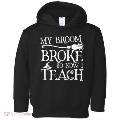 My Broom Broke So Now I Teach Toddler Hoodie