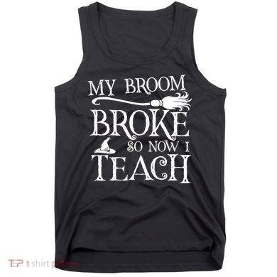 My Broom Broke So Now I Teach Tank Top