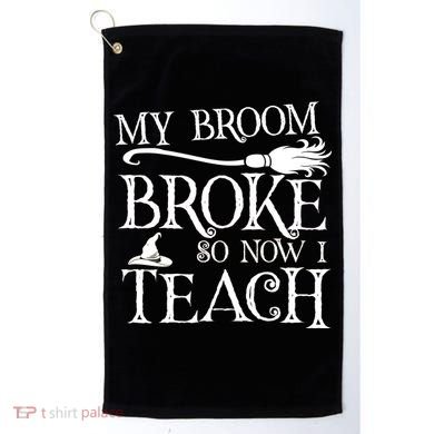My Broom Broke So Now I Teach Golf Towel