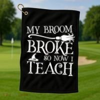 My Broom Broke So Now I Teach Golf Towel thumb 1