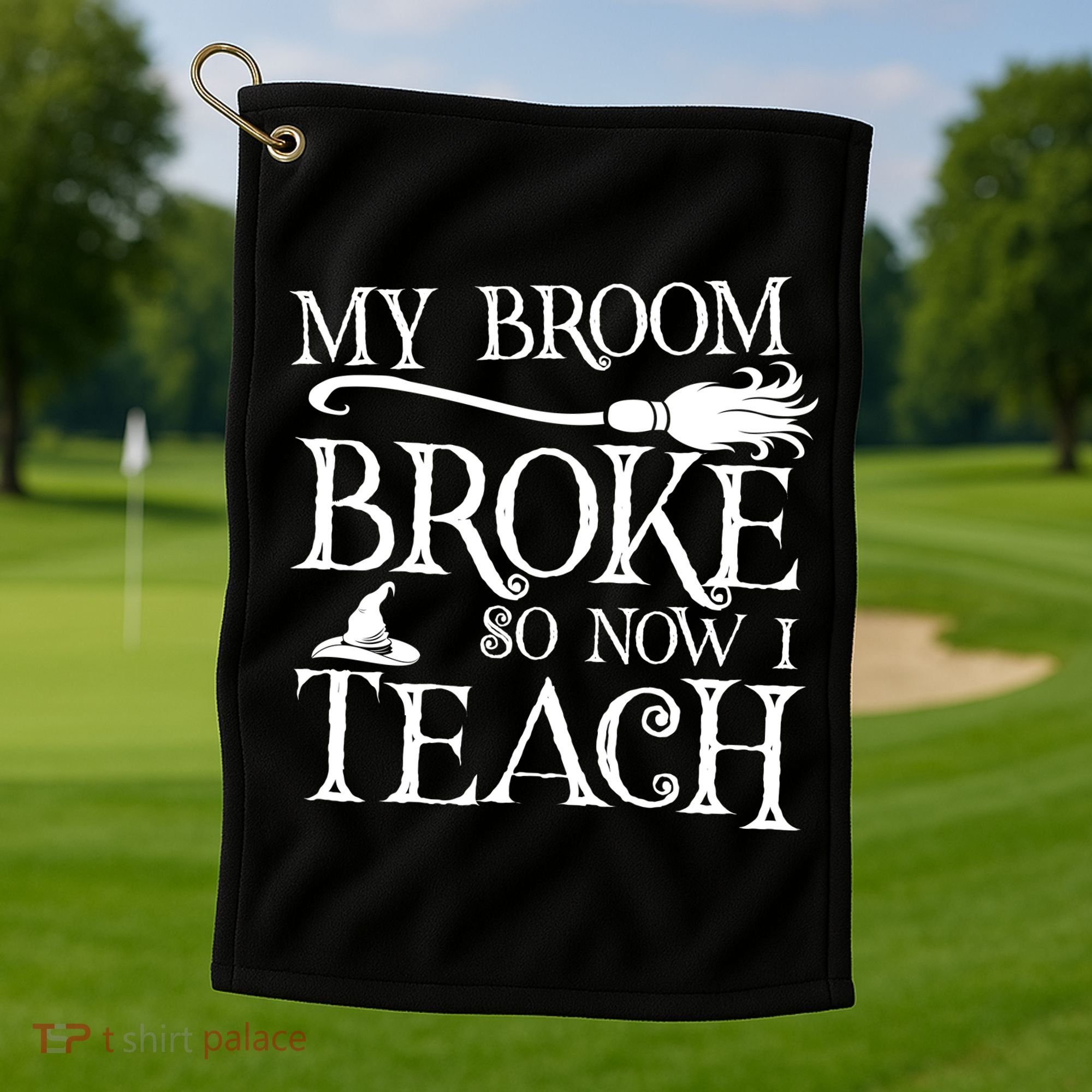 My Broom Broke So Now I Teach Golf Towel