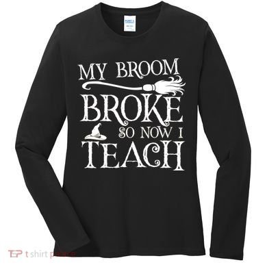 My Broom Broke So Now I Teach Women's Long Sleeve Shirt