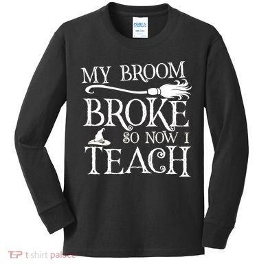 My Broom Broke So Now I Teach Kids Long Sleeve Shirt