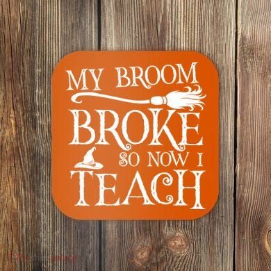 My Broom Broke So Now I Teach Coaster