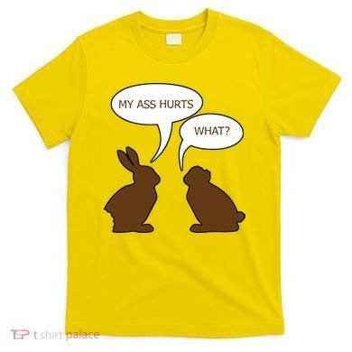 My Butt Hurts Funny Easter Chocolate Bunny T-Shirt