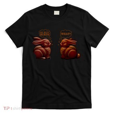 My Butt Hurts! What? Funny Easter Chocolate Bunny Bunnies T-Shirt