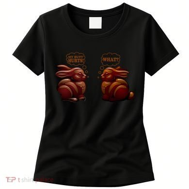 My Butt Hurts! What? Funny Easter Chocolate Bunny Bunnies Women's T-Shirt