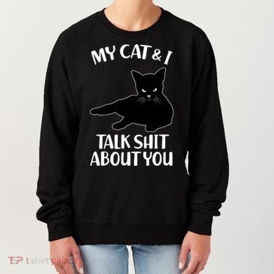 My Cat & I Talk Shit About You Women's Sweatshirt