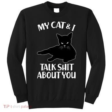 My Cat & I Talk Shit About You Sweatshirt