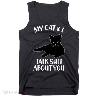My Cat & I Talk Shit About You Tank Top