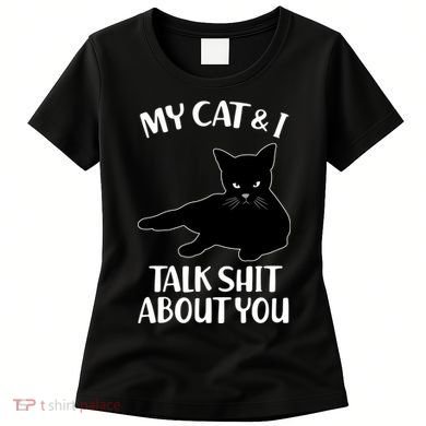 My Cat & I Talk Shit About You Women's T-Shirt