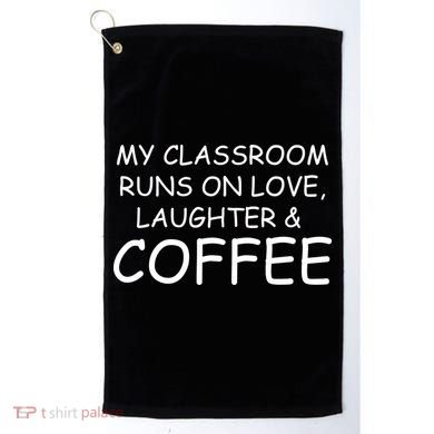 My Classroom Runs On Love Laughter Coffee  Golf Towel