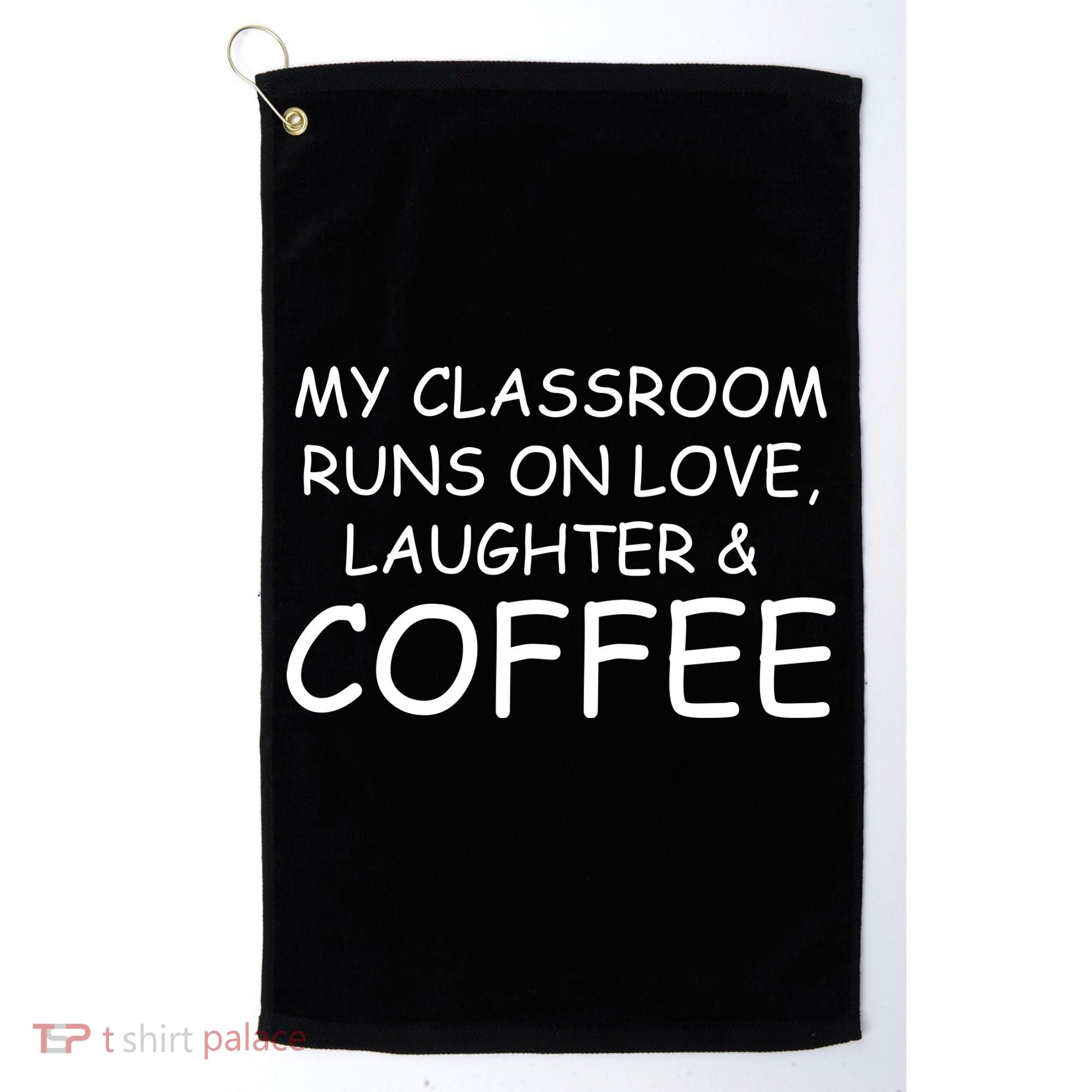 My Classroom Runs On Love Laughter Coffee  Golf Towel