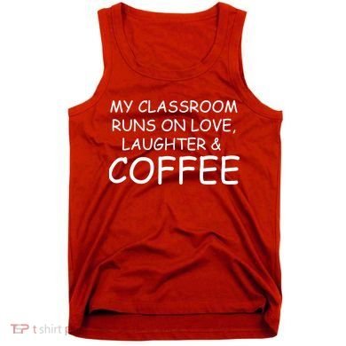 My Classroom Runs On Love Laughter Coffee  Tank Top