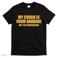 My Cough Is From Dabbing Not The Coronavirus T-Shirt thumb 0