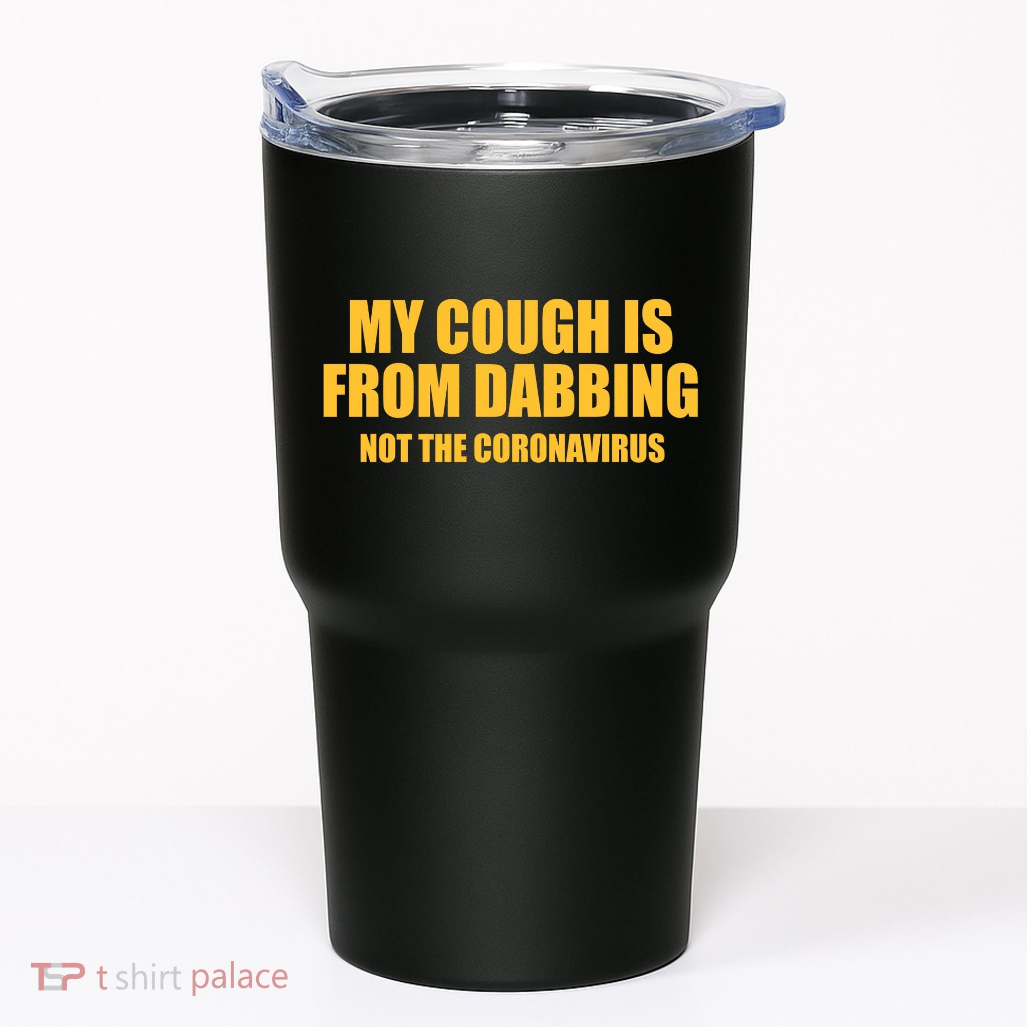 My Cough Is From Dabbing Not The Coronavirus Tumbler