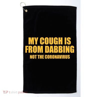 My Cough Is From Dabbing Not The Coronavirus Golf Towel