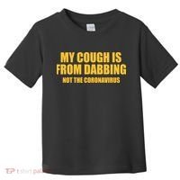 My Cough Is From Dabbing Not The Coronavirus Toddler T-Shirt thumb 0