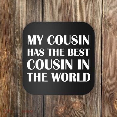 My Cousin Has The Best Cousin In The World Coaster