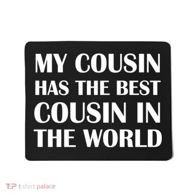 My Cousin Has The Best Cousin In The World Mousepad