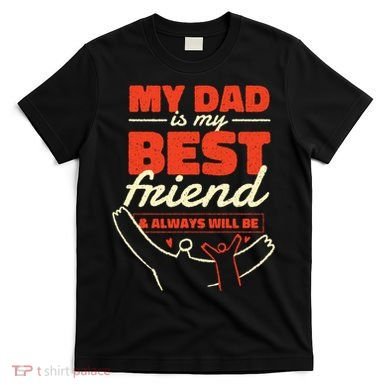 My Dad Is My Best Friend And Always Will Be T-Shirt