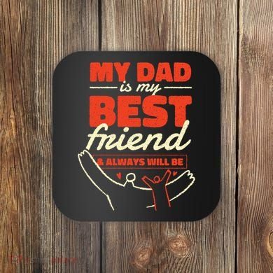 My Dad Is My Best Friend And Always Will Be Coaster