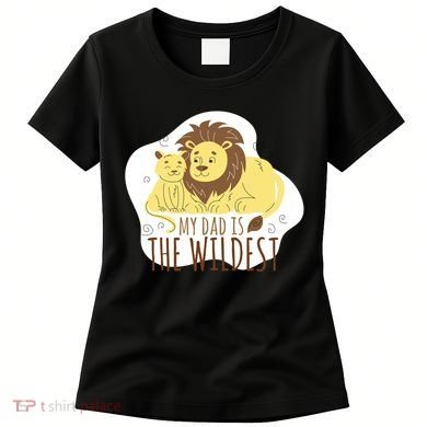 My Dad Is The Wildest Women's T-Shirt