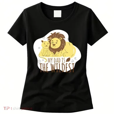 My Dad Is The Wildest Women's T-Shirt