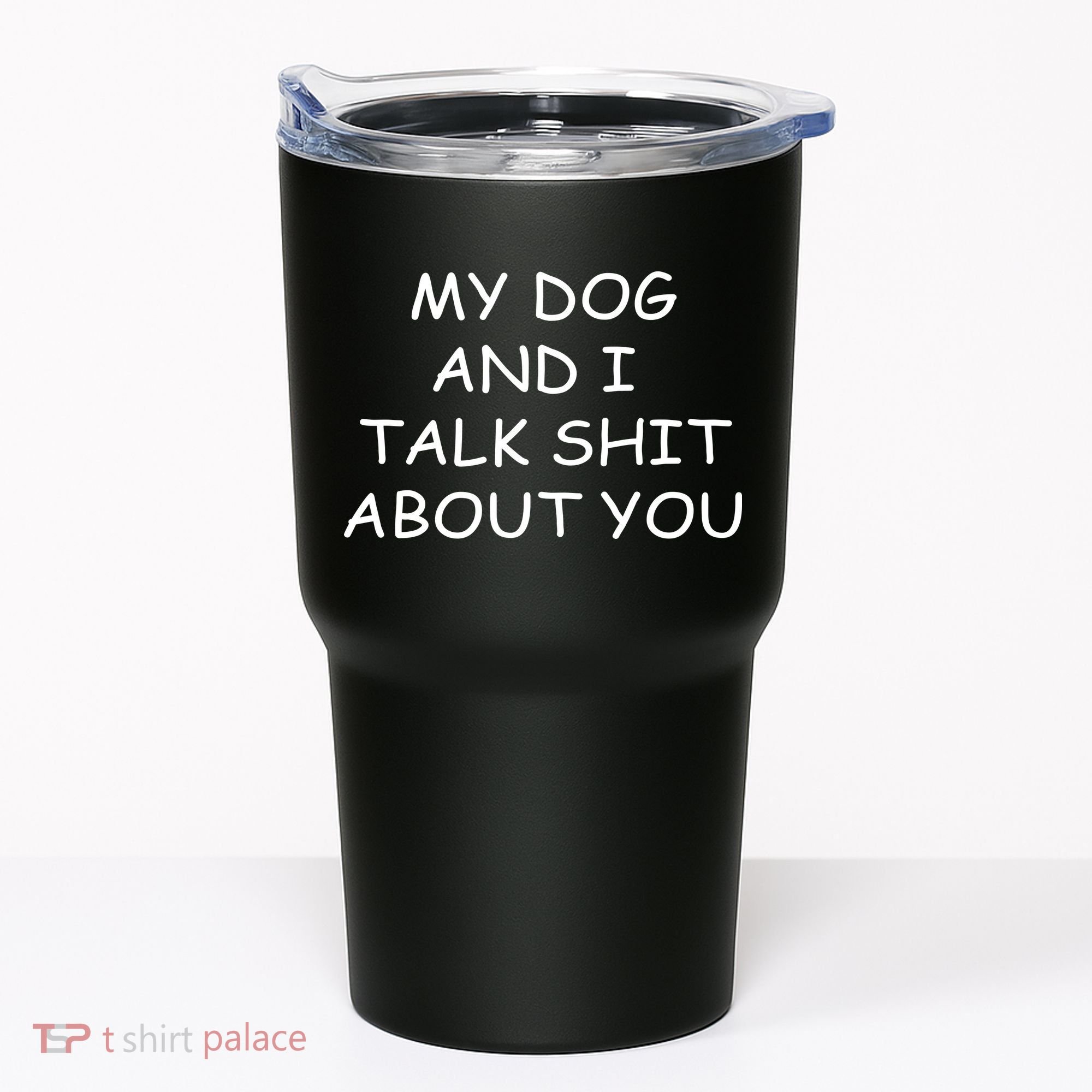 My Dog And I Talk Shit About You Tumbler