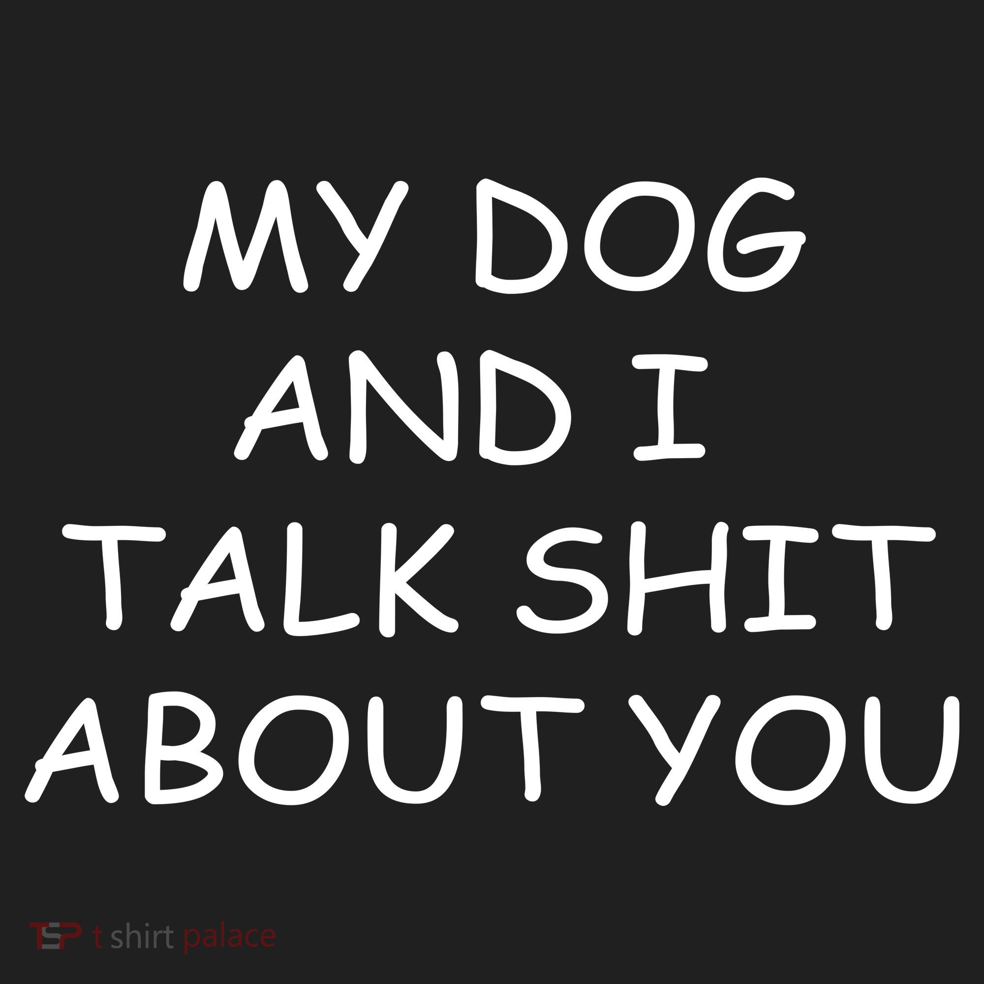 My Dog And I Talk Shit About You Tumbler