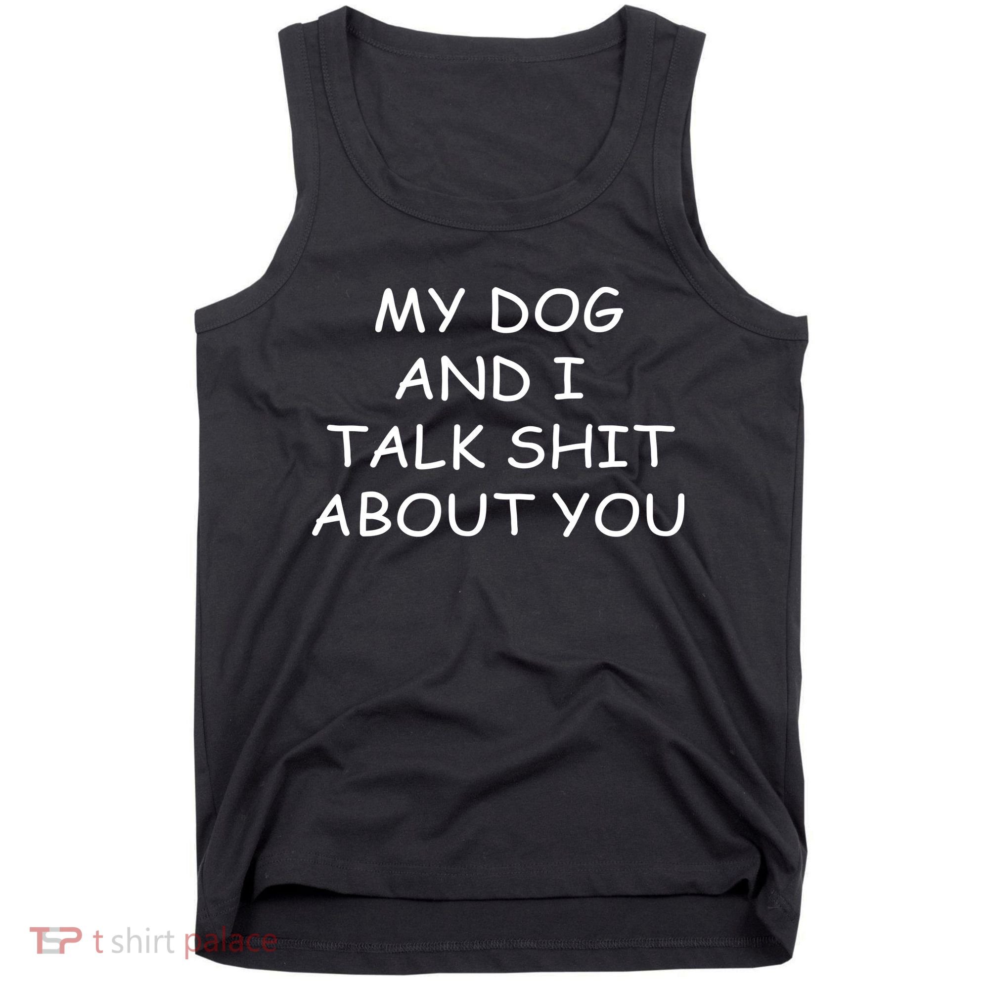 My Dog And I Talk Shit About You Tank Top