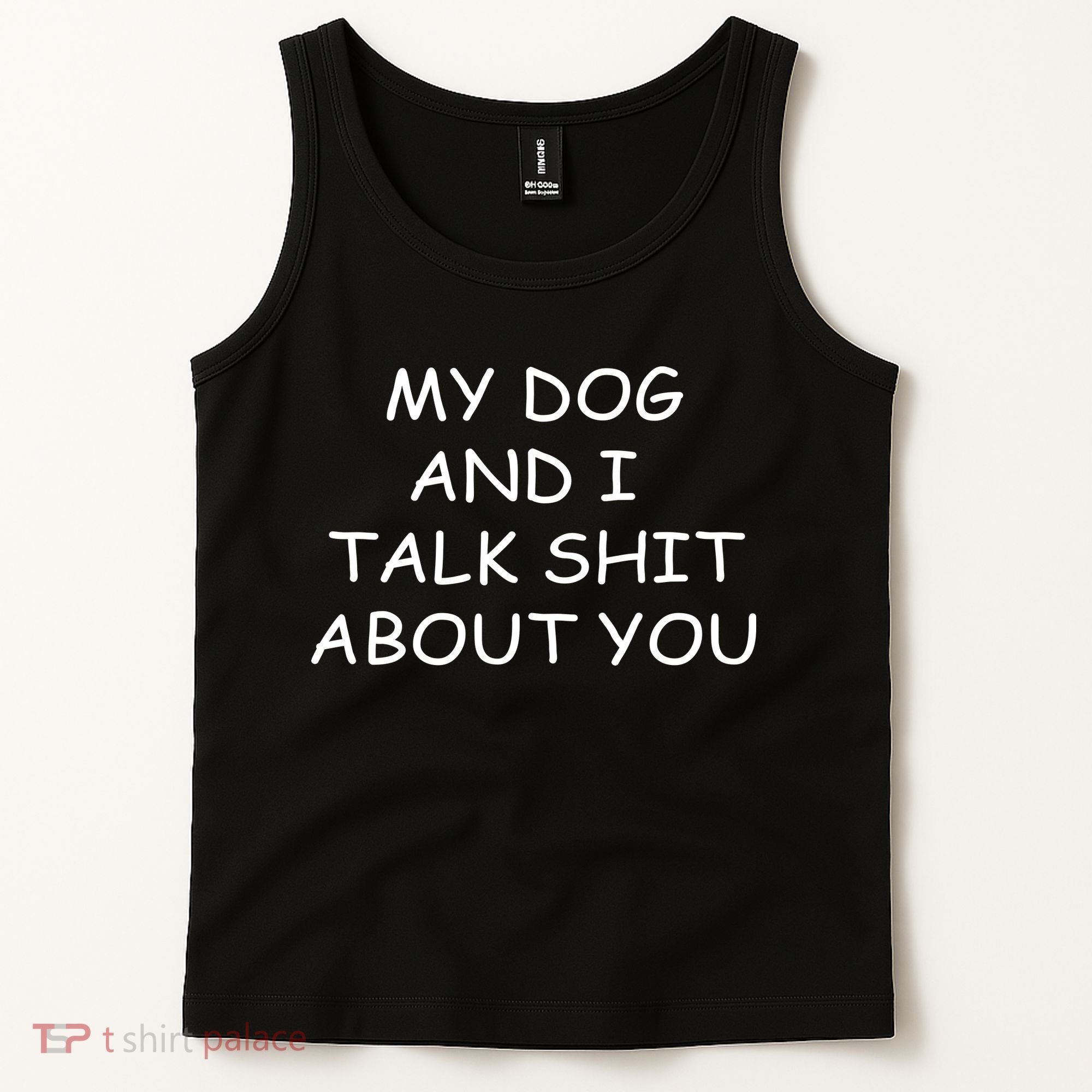 My Dog And I Talk Shit About You Tank Top