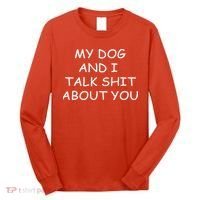 My Dog And I Talk Shit About You Long Sleeve Shirt thumb 0