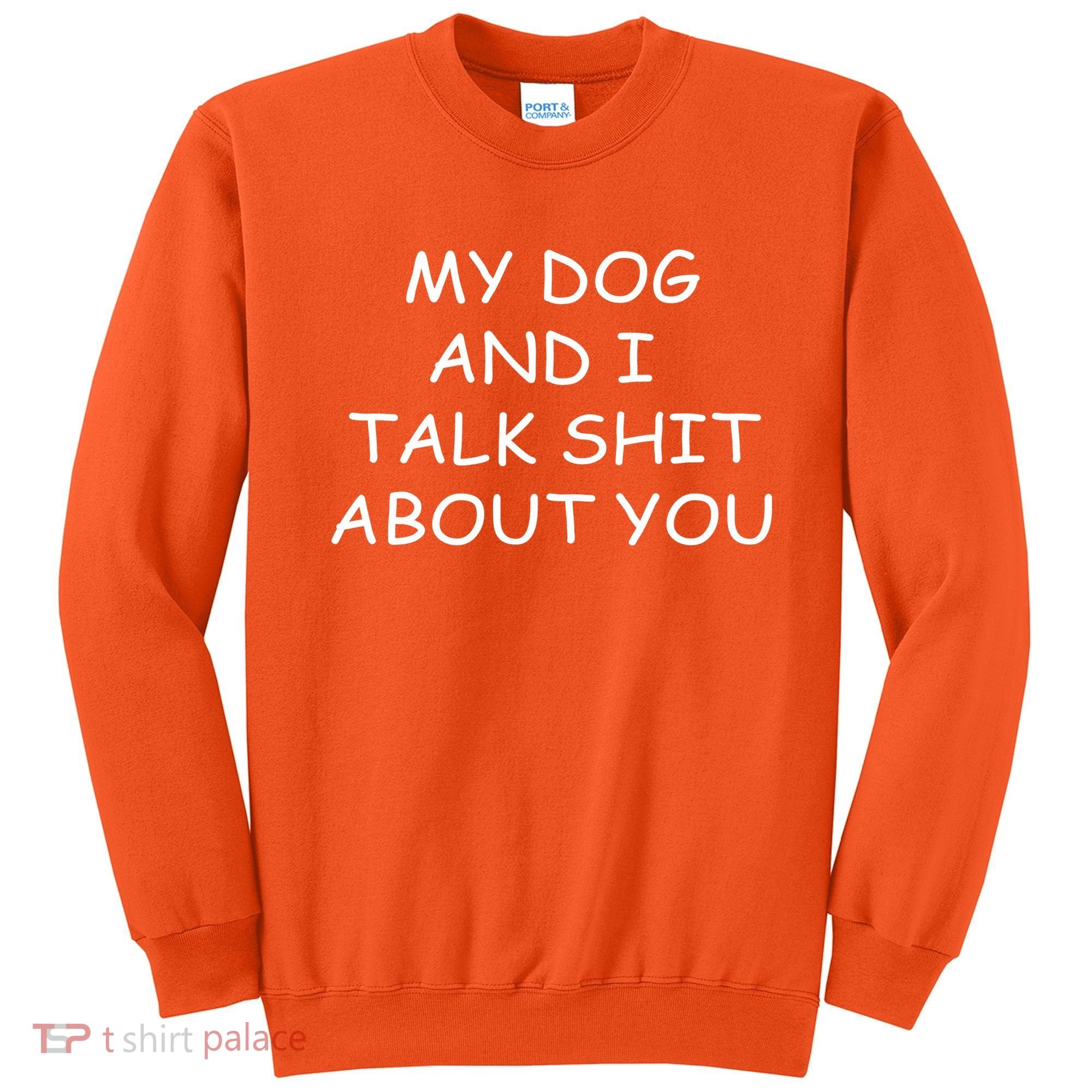 My Dog And I Talk Shit About You Sweatshirt