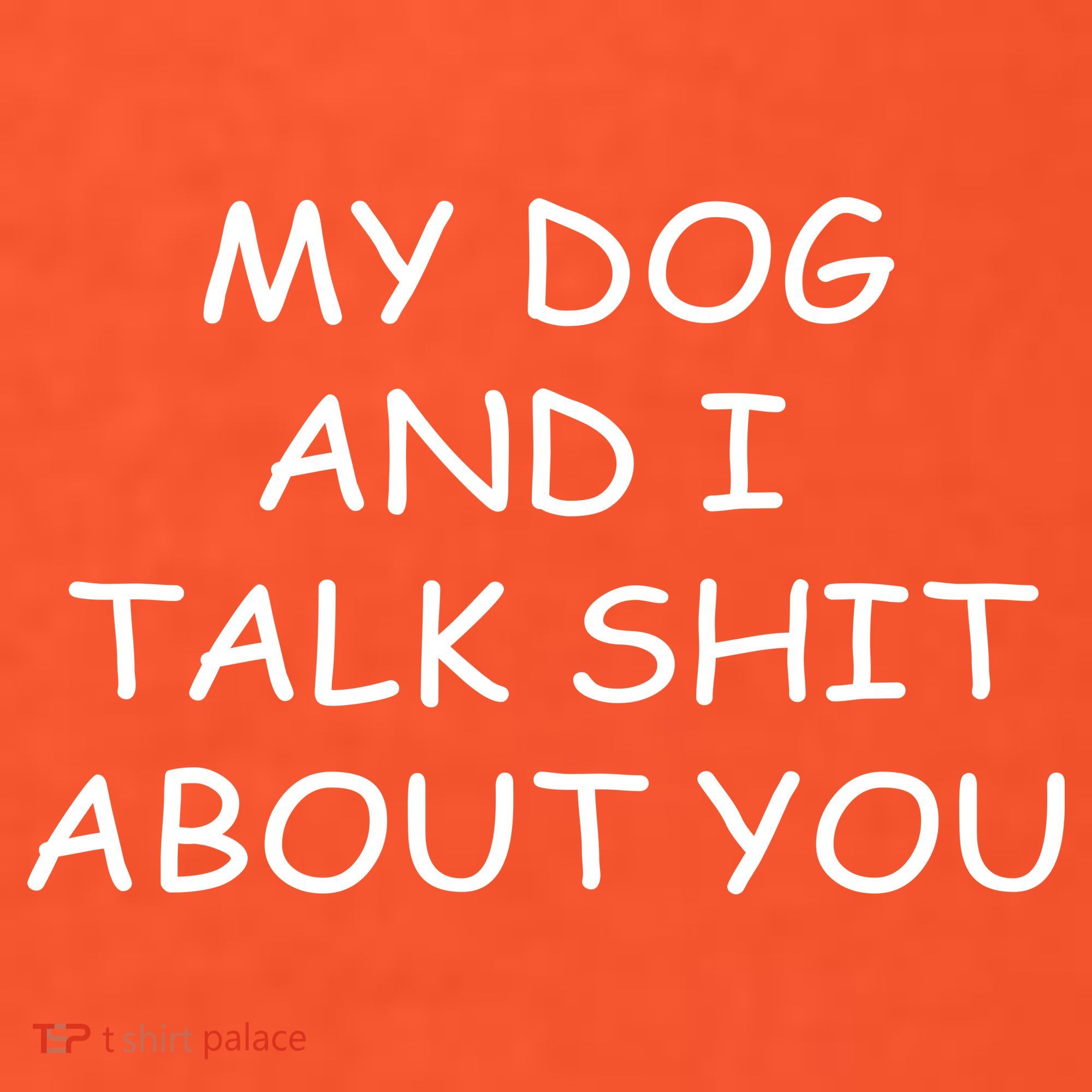 My Dog And I Talk Shit About You Sweatshirt