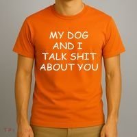 My Dog And I Talk Shit About You T-Shirt thumb 3